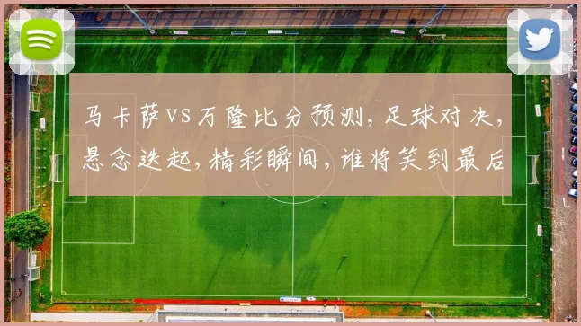 马卡萨vs万隆比分预测,足球对决,悬念迭起,精彩瞬间,谁将笑到最后